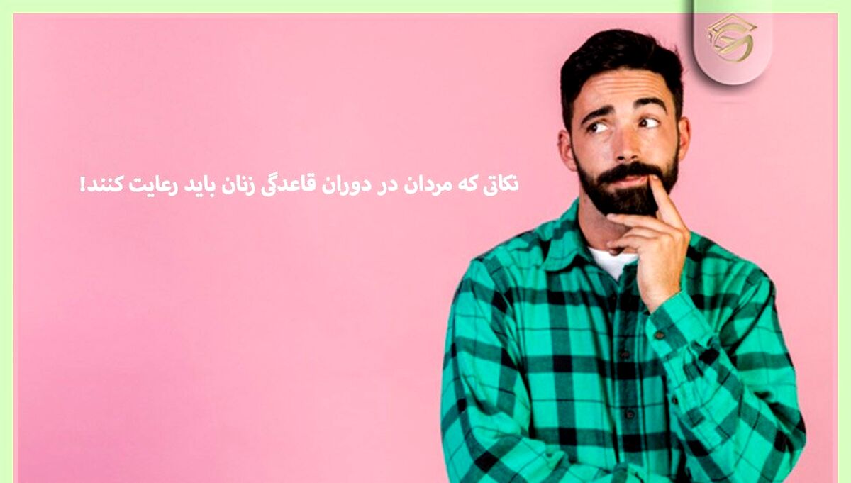 قاعدگی زنان و ۱۳ نکته مهم که مردان باید بدانند!