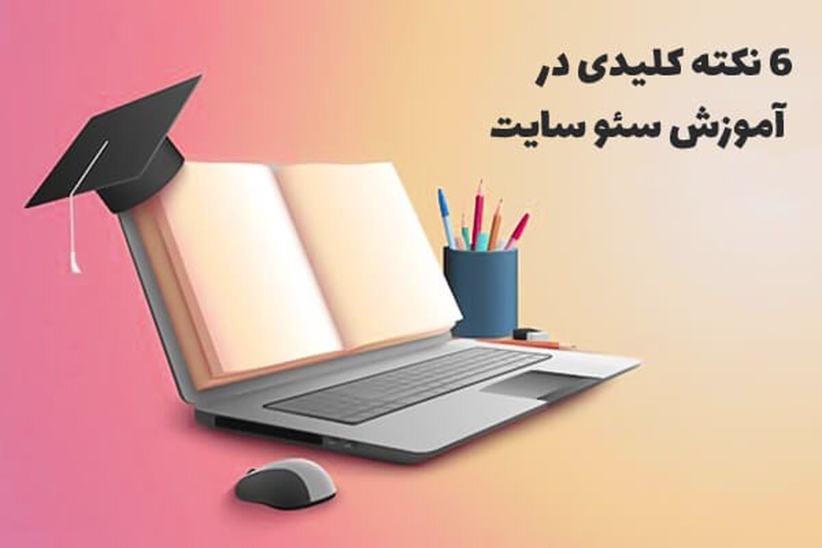 6 نکته کلیدی آموزش سئو سایت